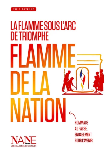 La Flamme sous l'Arc de Triomphe, Flamme de la Nation - Anne-Marie Balenbois - NANE EDITIONS